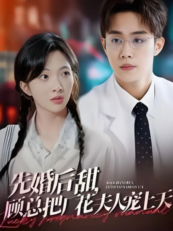 《先婚后甜，顾总把厂花娶回家》：一纸契约开启甜宠宠溺，霸总的爱情“野心”征服厂花心！